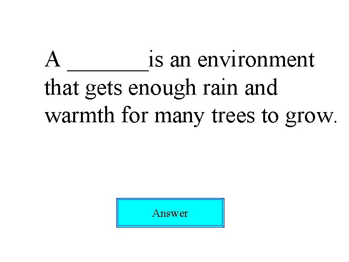 A _______is an environment that gets enough rain and warmth for many trees to