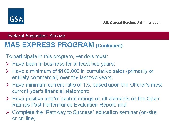 U. S. General Services Administration Federal Acquisition Service MAS EXPRESS PROGRAM (Continued) To participate