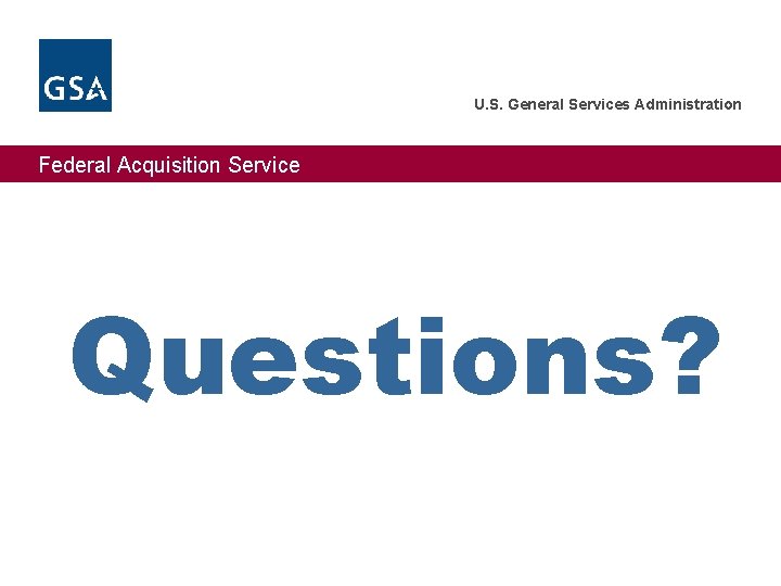 U. S. General Services Administration Federal Acquisition Service Questions? 