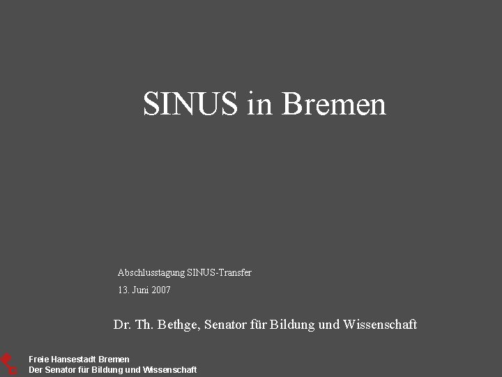 SINUS in Bremen Abschlusstagung SINUS-Transfer 13. Juni 2007 Dr. Th. Bethge, Senator für Bildung