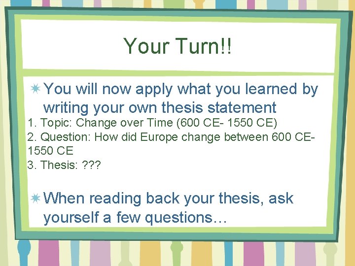 Your Turn!! You will now apply what you learned by writing your own thesis