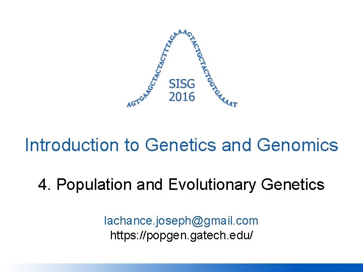 Introduction to Genetics and Genomics 4. Population and Evolutionary Genetics lachance. joseph@gmail. com https: