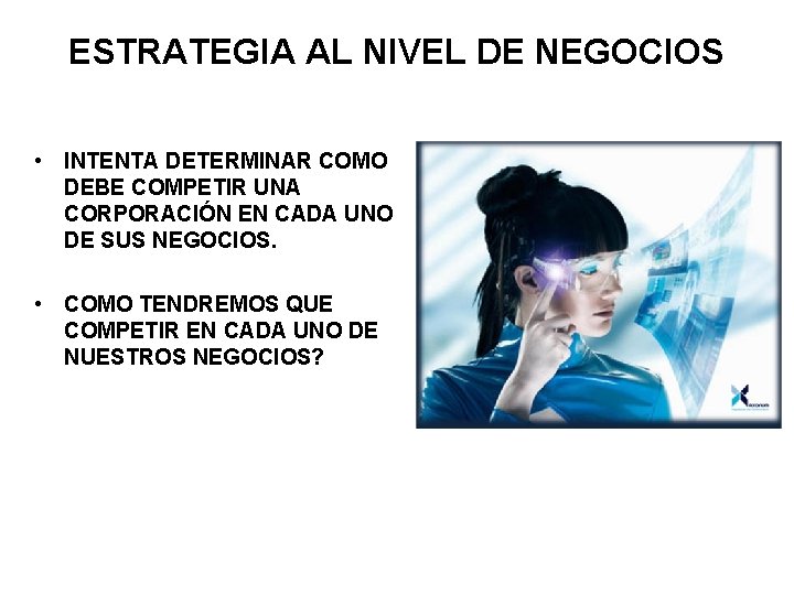 ESTRATEGIA AL NIVEL DE NEGOCIOS • INTENTA DETERMINAR COMO DEBE COMPETIR UNA CORPORACIÓN EN