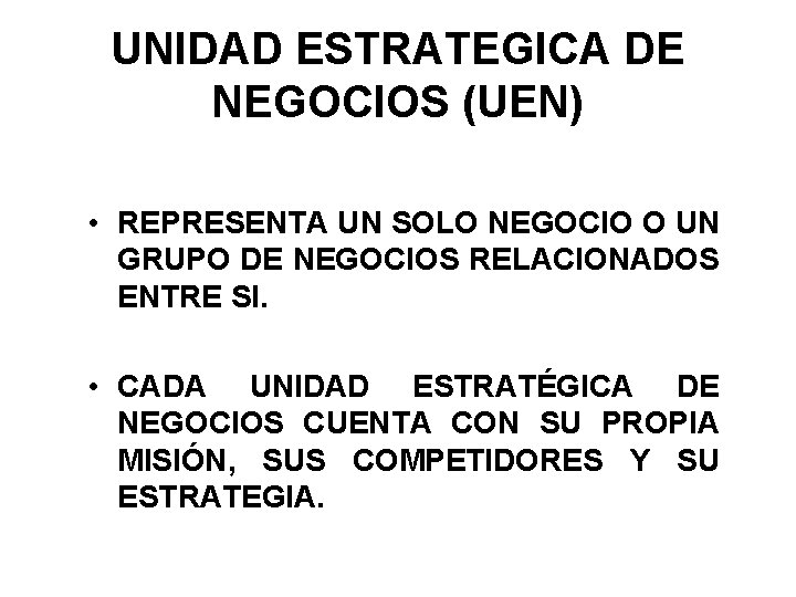 UNIDAD ESTRATEGICA DE NEGOCIOS (UEN) • REPRESENTA UN SOLO NEGOCIO O UN GRUPO DE