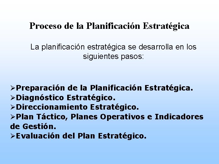 Proceso de la Planificación Estratégica La planificación estratégica se desarrolla en los siguientes pasos: