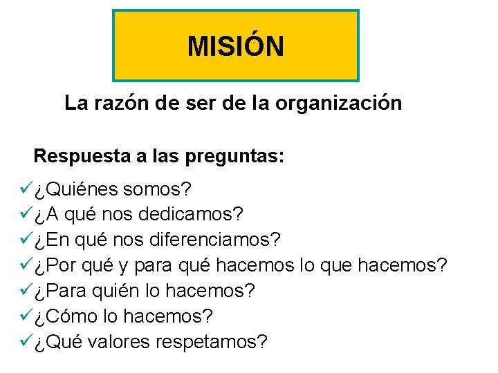 MISIÓN La razón de ser de la organización Respuesta a las preguntas: ü¿Quiénes somos?