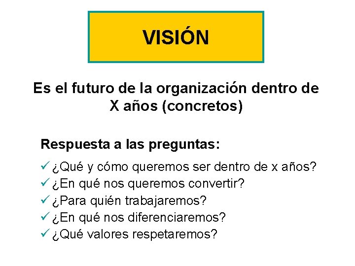 VISIÓN Es el futuro de la organización dentro de X años (concretos) Respuesta a