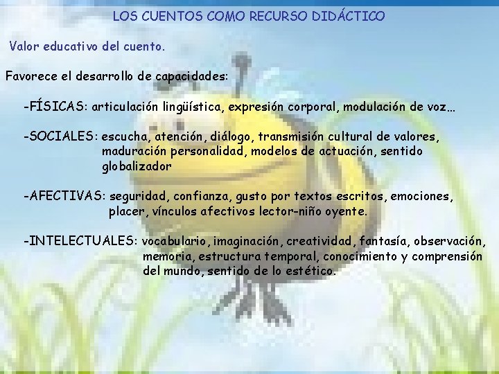 LOS CUENTOS COMO RECURSO DIDÁCTICO Valor educativo del cuento. Favorece el desarrollo de capacidades: