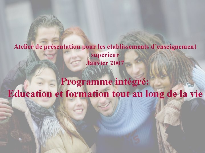 Atelier de présentation pour les établissements d’enseignement supérieur Janvier 2007 Programme intégré: Education et