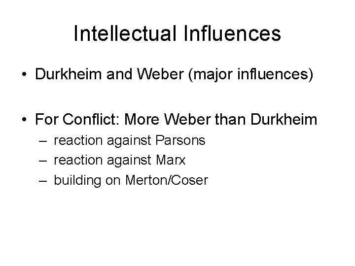 Intellectual Influences • Durkheim and Weber (major influences) • For Conflict: More Weber than