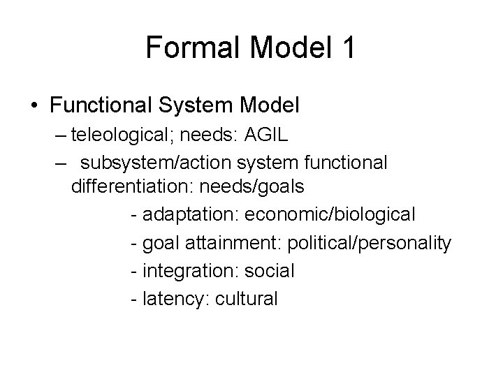 Formal Model 1 • Functional System Model – teleological; needs: AGIL – subsystem/action system