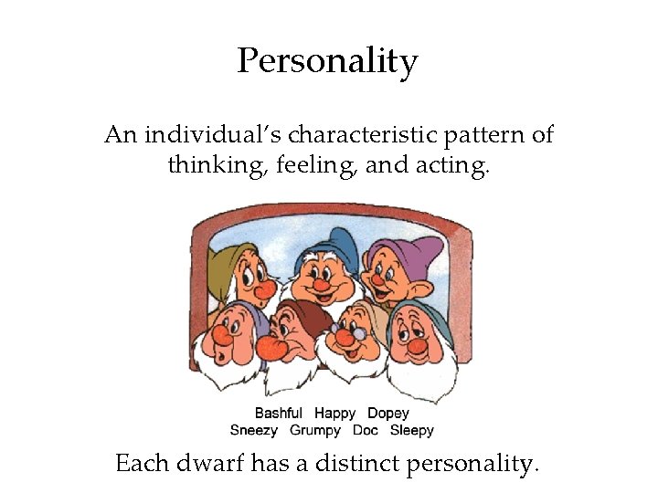 Personality An individual’s characteristic pattern of thinking, feeling, and acting. Each dwarf has a
