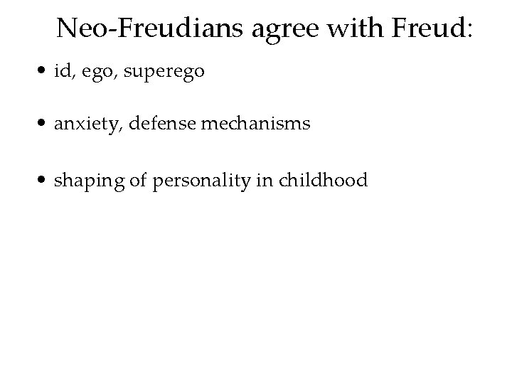 Neo-Freudians agree with Freud: • id, ego, superego • anxiety, defense mechanisms • shaping