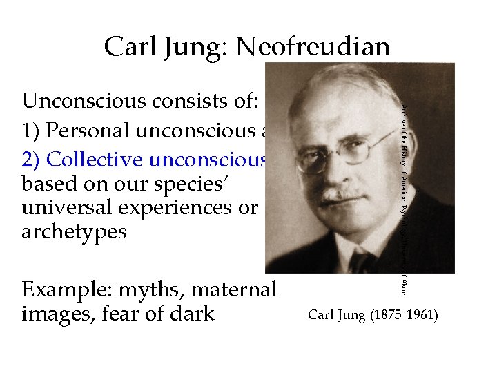 Carl Jung: Neofreudian Example: myths, maternal images, fear of dark Archive of the History