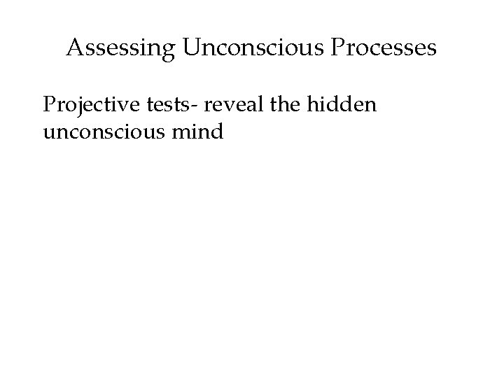 Assessing Unconscious Processes Projective tests- reveal the hidden unconscious mind 