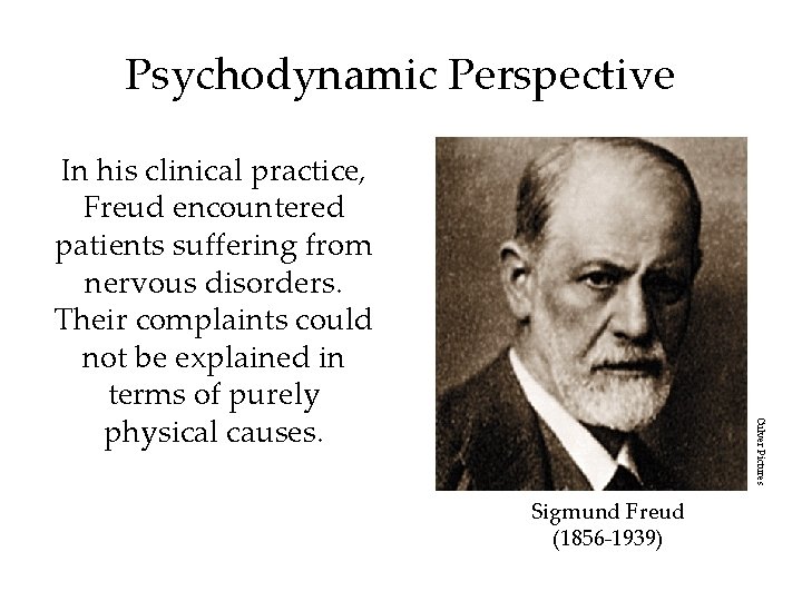 Psychodynamic Perspective Culver Pictures In his clinical practice, Freud encountered patients suffering from nervous