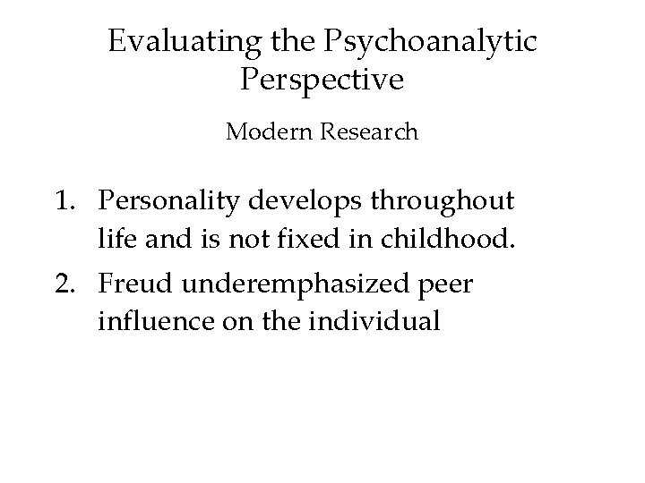 Evaluating the Psychoanalytic Perspective Modern Research 1. Personality develops throughout life and is not