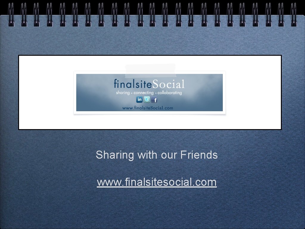 Sharing with our Friends www. finalsitesocial. com 