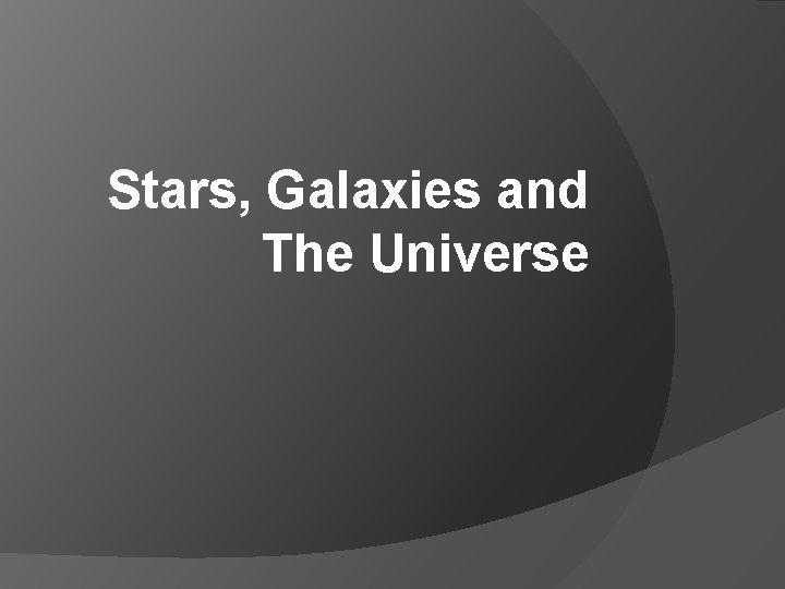 Stars, Galaxies and The Universe 