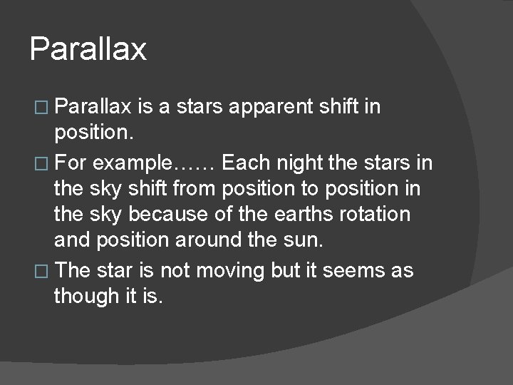Parallax � Parallax is a stars apparent shift in position. � For example…… Each