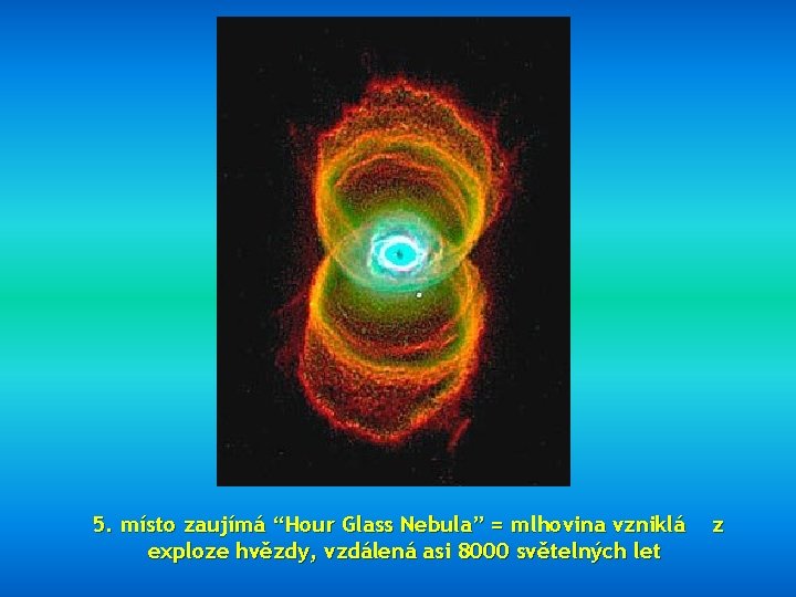 5. místo zaujímá “Hour Glass Nebula” = mlhovina vzniklá exploze hvězdy, vzdálená asi 8000