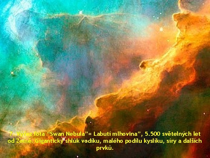 7. Výřez fota “Swan Nebula”= Labutí mlhovina”, 5. 500 světelných let od Země. Gigantický