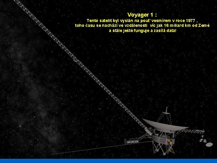 Voyager 1 : Tento satelit byl vyslán na pouť vesmírem v roce 1977 ,