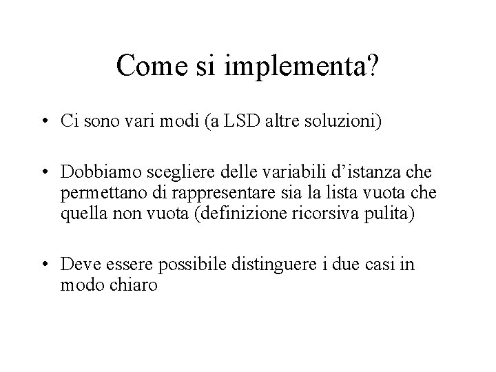 Come si implementa? • Ci sono vari modi (a LSD altre soluzioni) • Dobbiamo