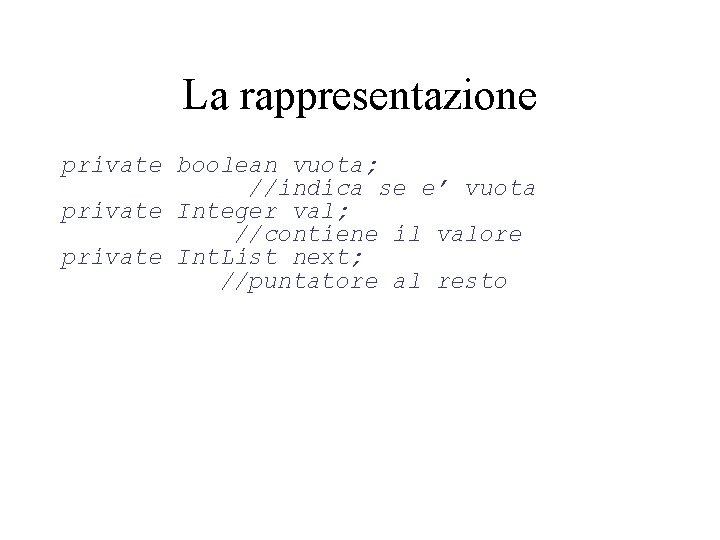 La rappresentazione private boolean vuota; //indica se e’ vuota private Integer val; //contiene il