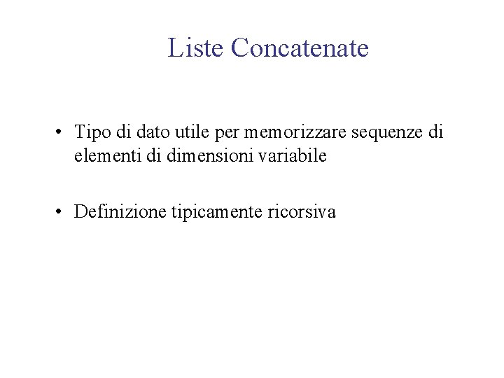 Liste Concatenate • Tipo di dato utile per memorizzare sequenze di elementi di dimensioni
