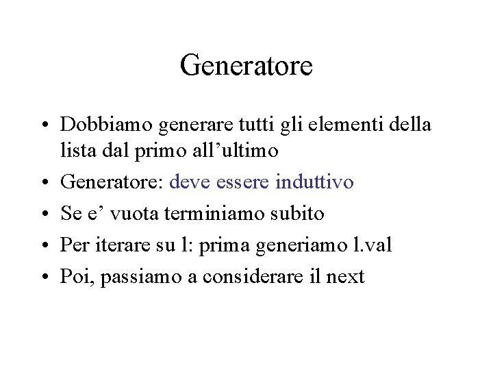 Generatore • Dobbiamo generare tutti gli elementi della lista dal primo all’ultimo • Generatore: