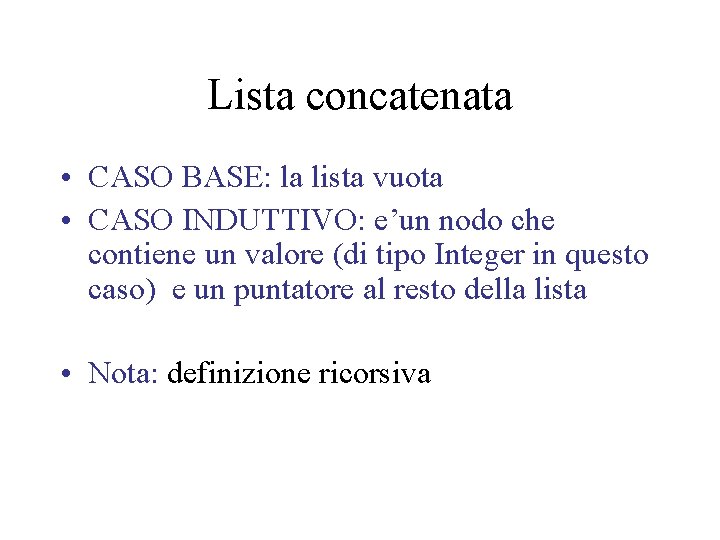 Lista concatenata • CASO BASE: la lista vuota • CASO INDUTTIVO: e’un nodo che