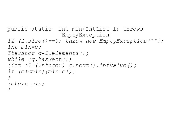 public static int min(Int. List l) throws Empty. Exception{ if (l. size()==0) throw new