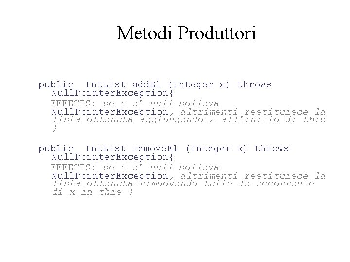 Metodi Produttori public Int. List add. El (Integer x) throws Null. Pointer. Exception{ EFFECTS: