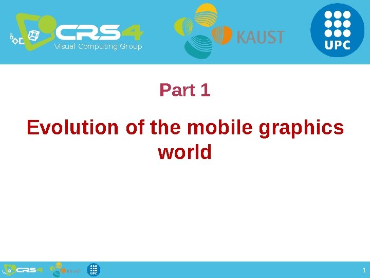 Mobile Graphics Tutorial – Euro. Graphics 2017 Visual Computing Group Part 1 Evolution of