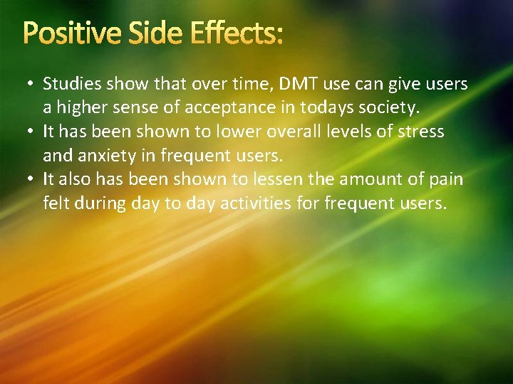 Positive Side Effects: • Studies show that over time, DMT use can give users