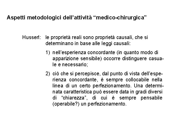 Aspetti metodologici dell’attività “medico-chirurgica” Husserl: le proprietà reali sono proprietà causali, che si determinano