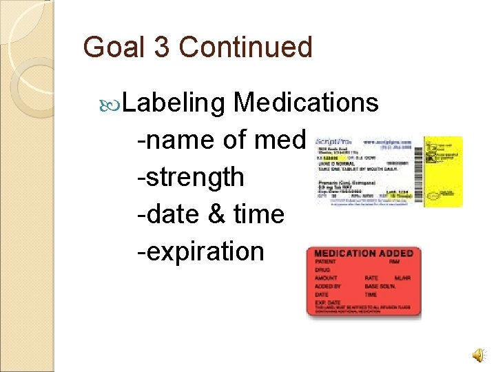 Goal 3 Continued Labeling Medications -name of med -strength -date & time -expiration 