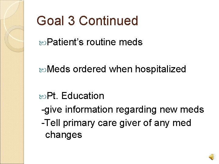 Goal 3 Continued Patient’s Meds Pt. routine meds ordered when hospitalized Education -give information