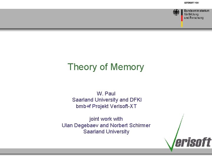 Theory of Memory W. Paul Saarland University and DFKI bmb+f Projekt Verisoft-XT joint work