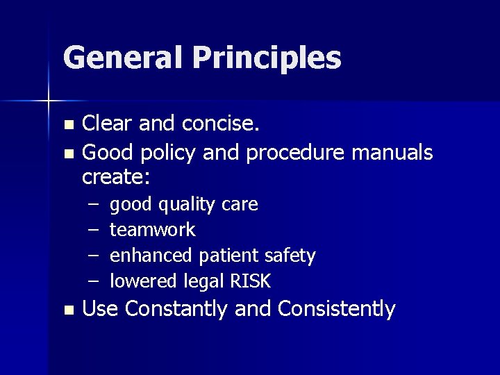 General Principles Clear and concise. n Good policy and procedure manuals create: n –