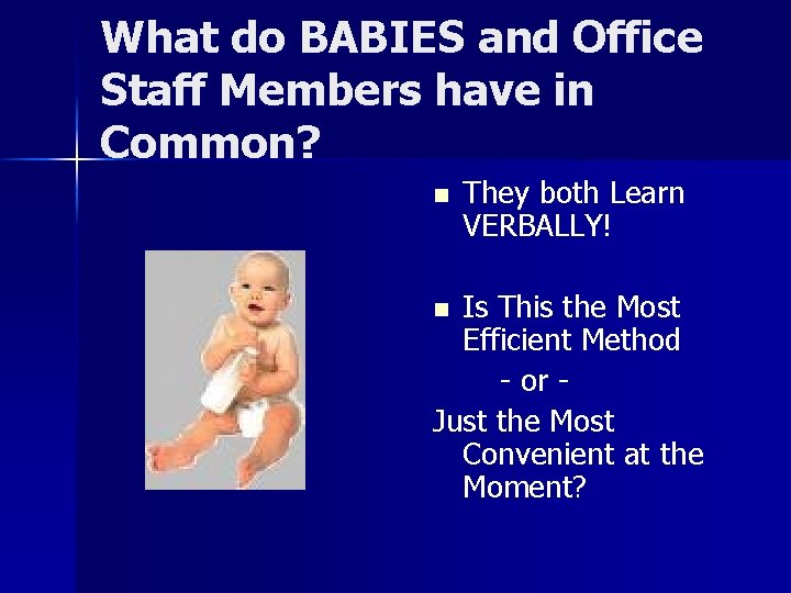 What do BABIES and Office Staff Members have in Common? n They both Learn