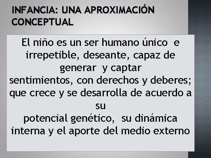 INFANCIA: UNA APROXIMACIÓN CONCEPTUAL El niño es un ser humano único e irrepetible, deseante,