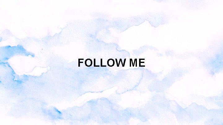 FOLLOW ME FOLLOW ME