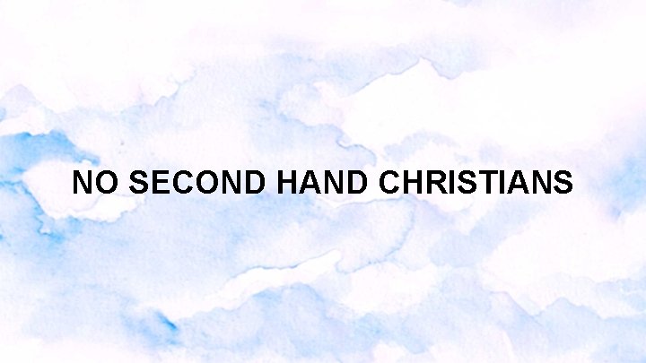 NO SECOND HAND CHRISTIANS NO SECOND HAND CHRISTIANS