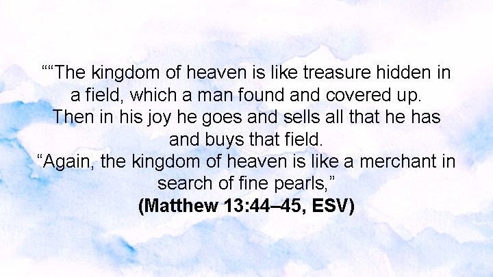 ““The kingdom of heaven is like treasure hidden in a field, which a man ““The kingdom of heaven is like treasure hidden in a field, which a man