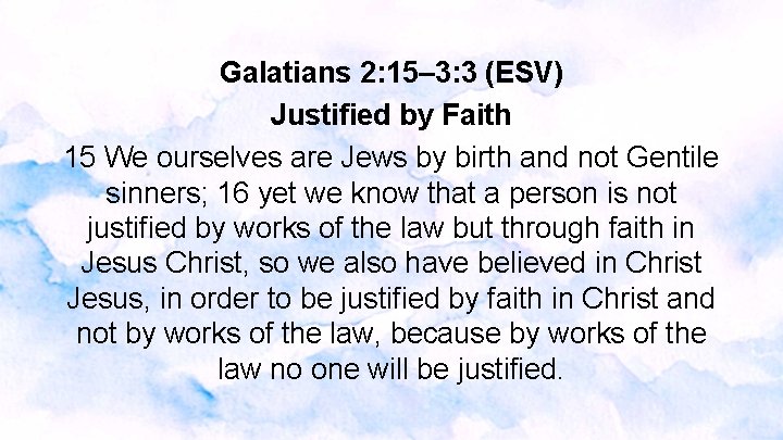 Galatians 2: 15– 3: 3 (ESV) Justified by Faith 15 We ourselves are Jews Galatians 2: 15– 3: 3 (ESV) Justified by Faith 15 We ourselves are Jews