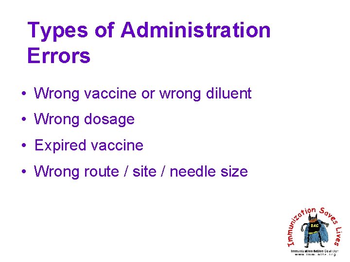 Types of Administration Errors • Wrong vaccine or wrong diluent • Wrong dosage •