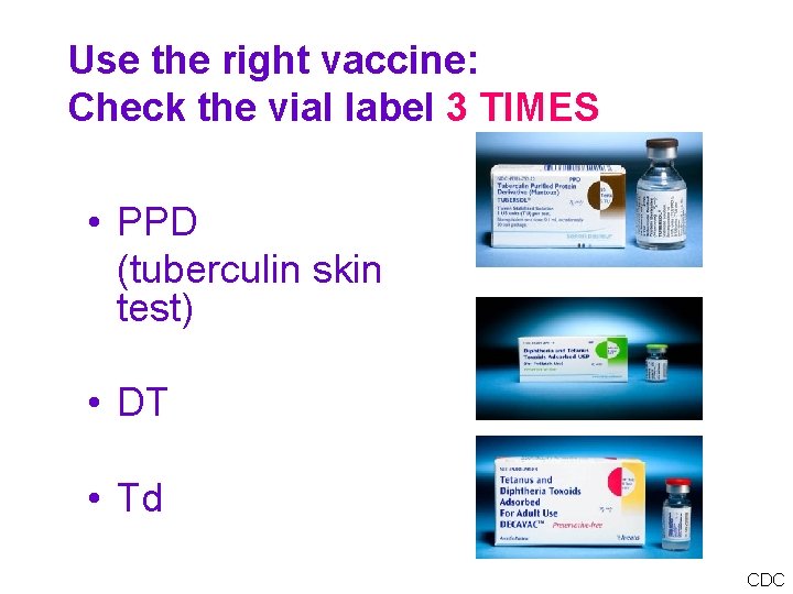 Use the right vaccine: Check the vial label 3 TIMES • PPD (tuberculin skin