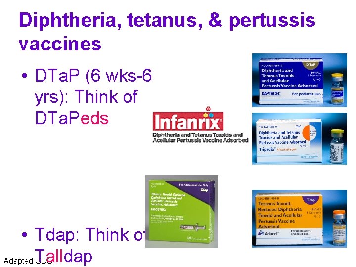 Diphtheria, tetanus, & pertussis vaccines • DTa. P (6 wks-6 yrs): Think of DTa.